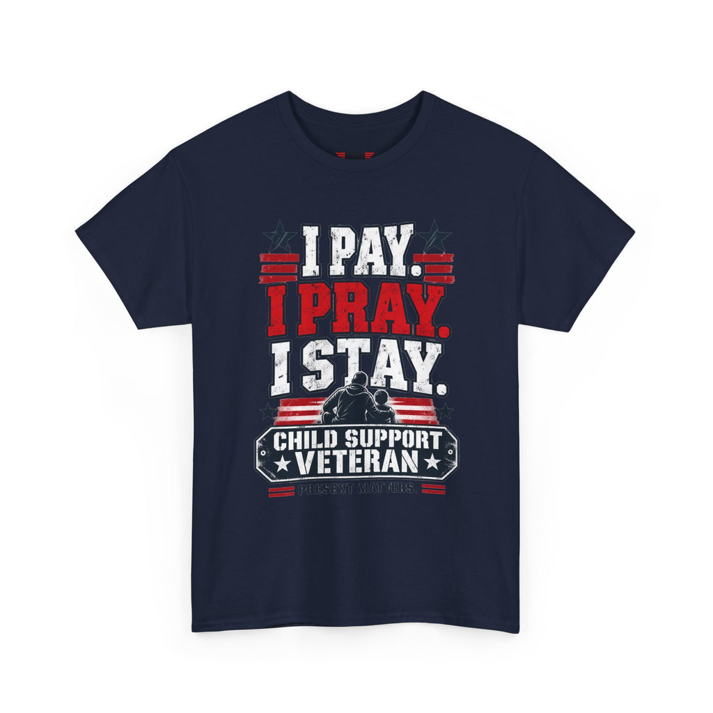Child Support Veteran T-Shirt — "I Pay, I Pray, I Stay" Patriotic Military Support Tee