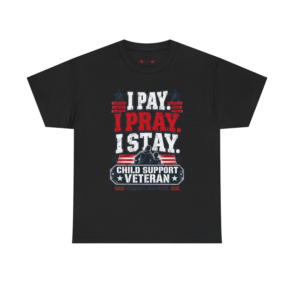 Child Support Veteran T-Shirt — "I Pay, I Pray, I Stay" Patriotic Military Support Tee