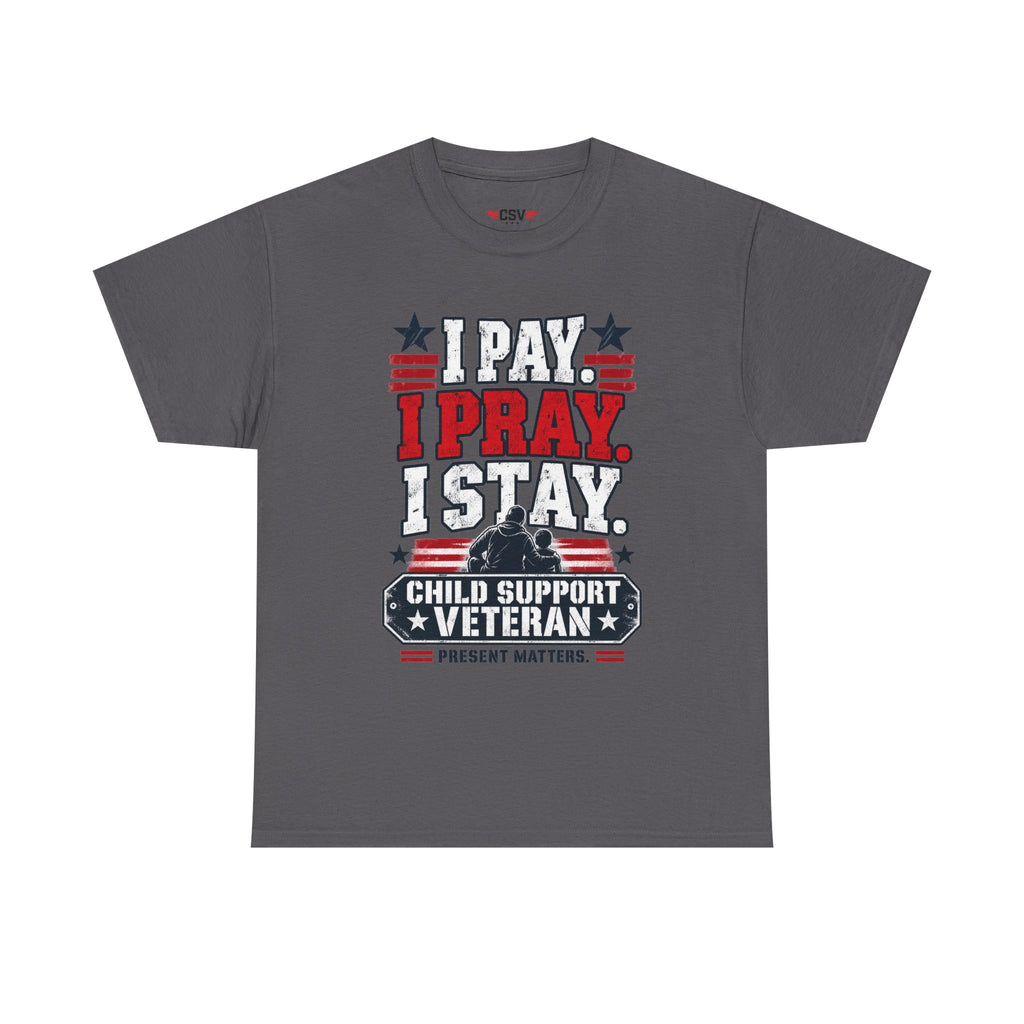 Child Support Veteran T-Shirt — "I Pay, I Pray, I Stay" Patriotic Military Support Tee