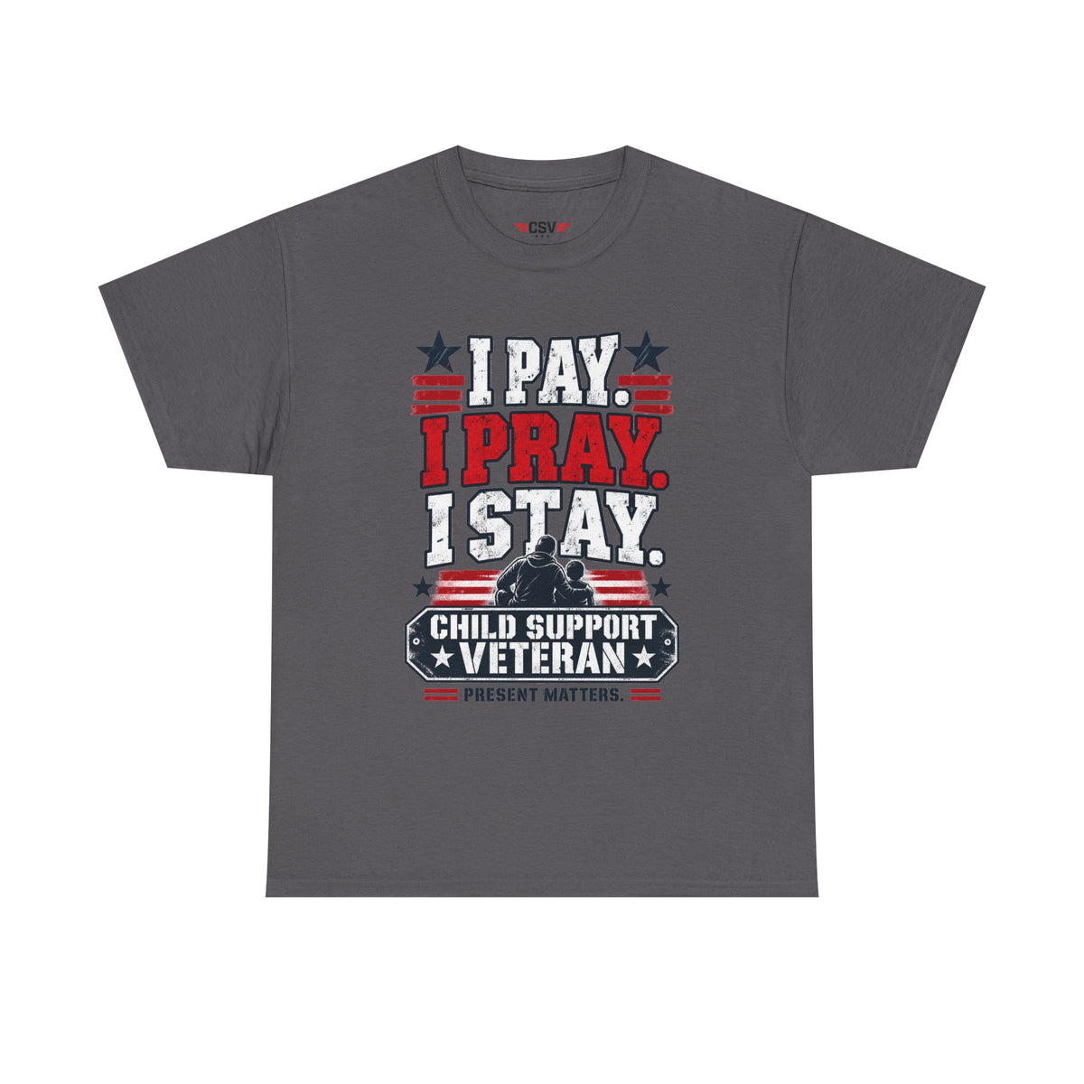 Child Support Veteran T-Shirt — "I Pay, I Pray, I Stay" Patriotic Military Support Tee