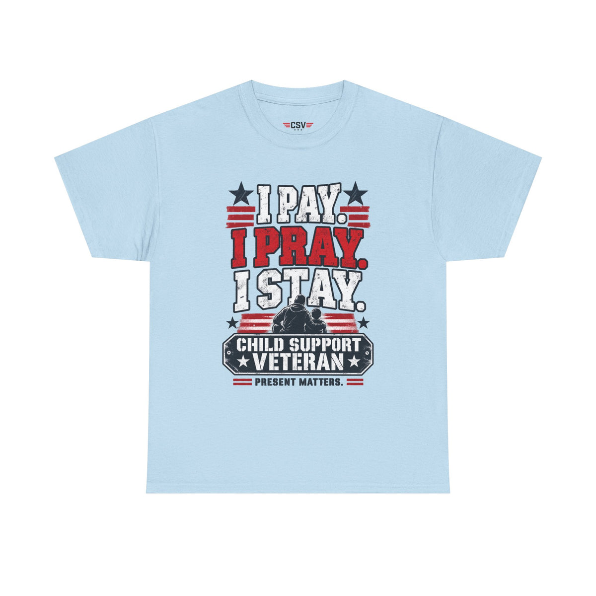 Child Support Veteran T-Shirt — "I Pay, I Pray, I Stay" Patriotic Military Support Tee