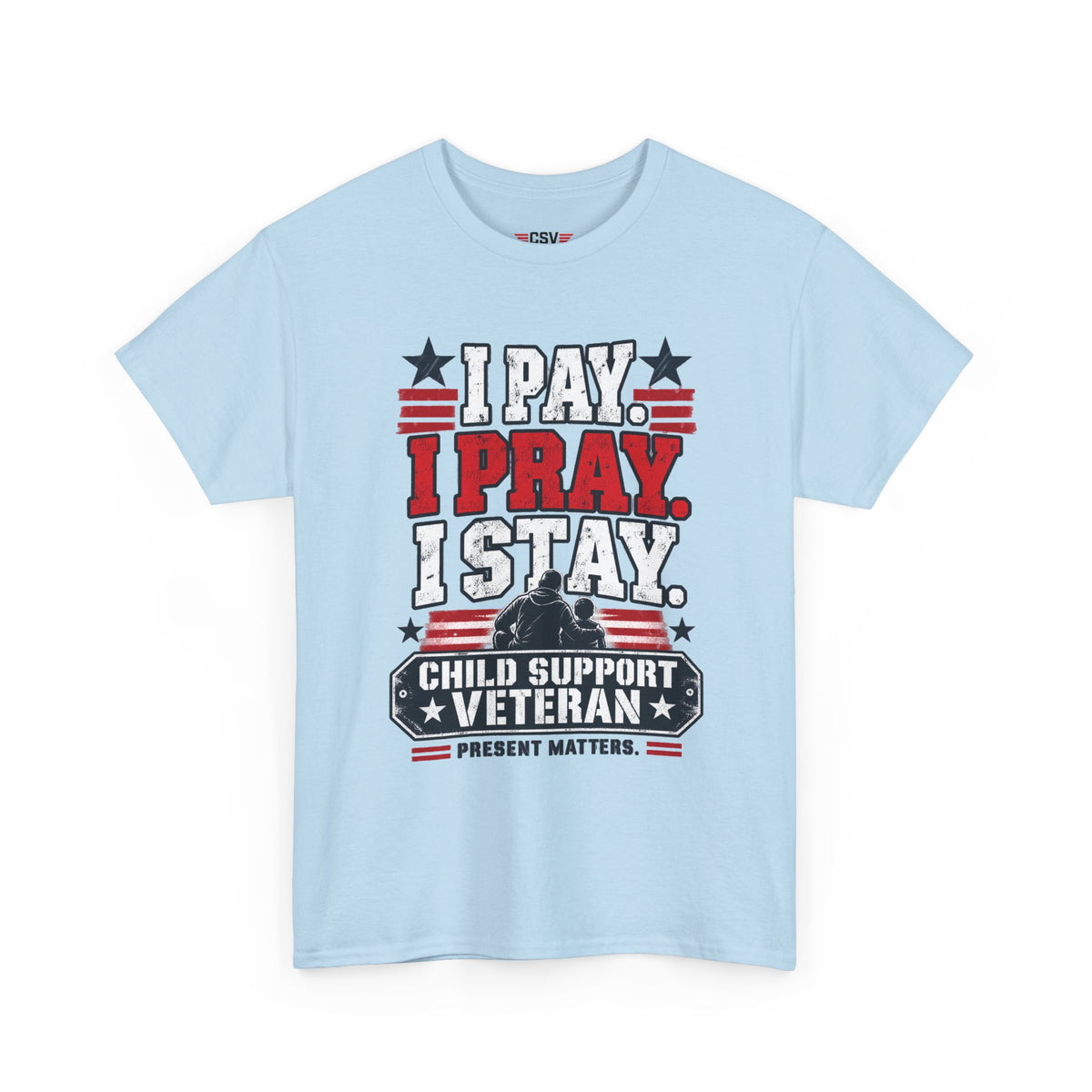 Child Support Veteran T-Shirt — "I Pay, I Pray, I Stay" Patriotic Military Support Tee