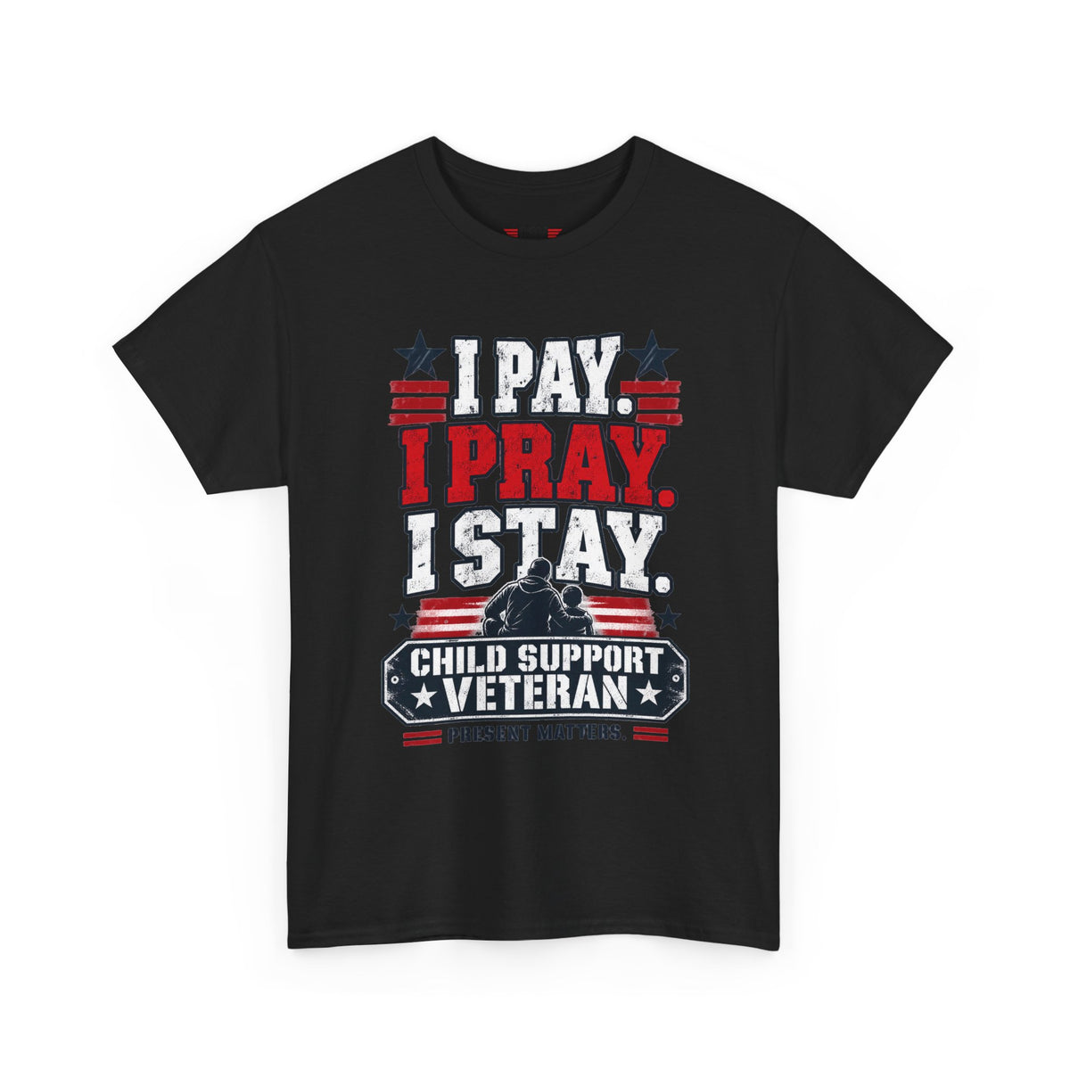 Child Support Veteran T-Shirt — "I Pay, I Pray, I Stay" Patriotic Military Support Tee