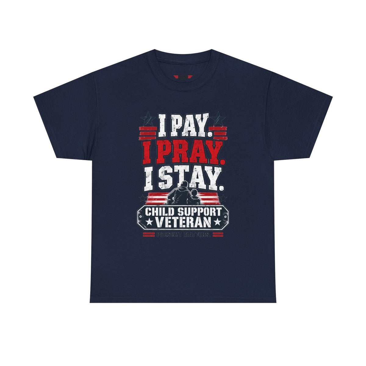 Child Support Veteran T-Shirt — "I Pay, I Pray, I Stay" Patriotic Military Support Tee